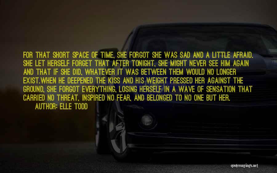 Elle Todd Quotes: For That Short Space Of Time, She Forgot She Was Sad And A Little Afraid. She Let Herself Forget That