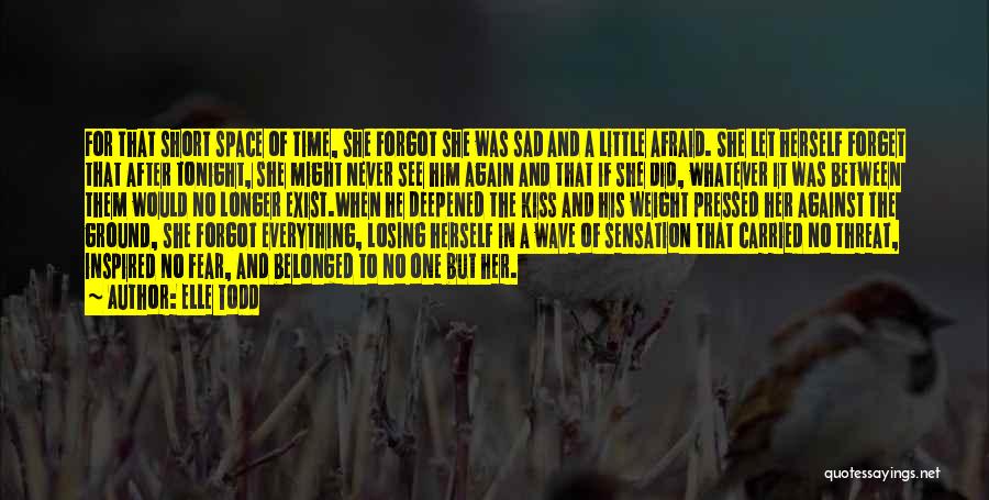 Elle Todd Quotes: For That Short Space Of Time, She Forgot She Was Sad And A Little Afraid. She Let Herself Forget That