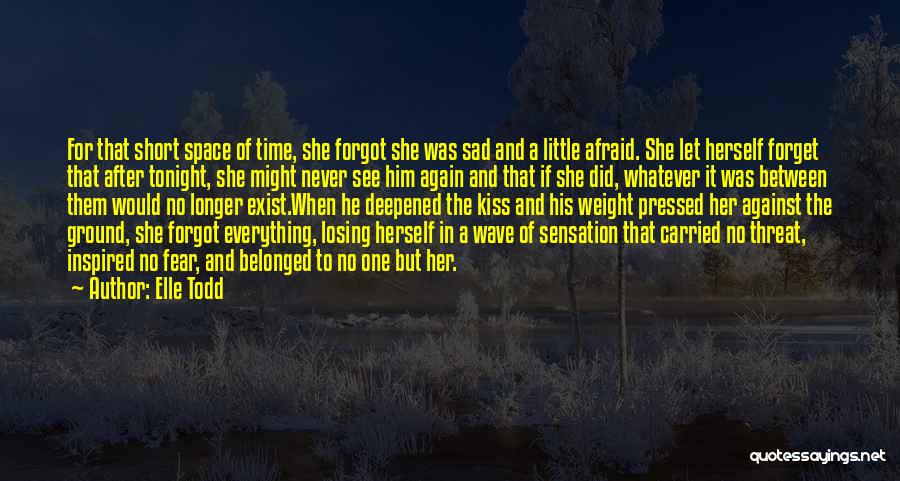 Elle Todd Quotes: For That Short Space Of Time, She Forgot She Was Sad And A Little Afraid. She Let Herself Forget That