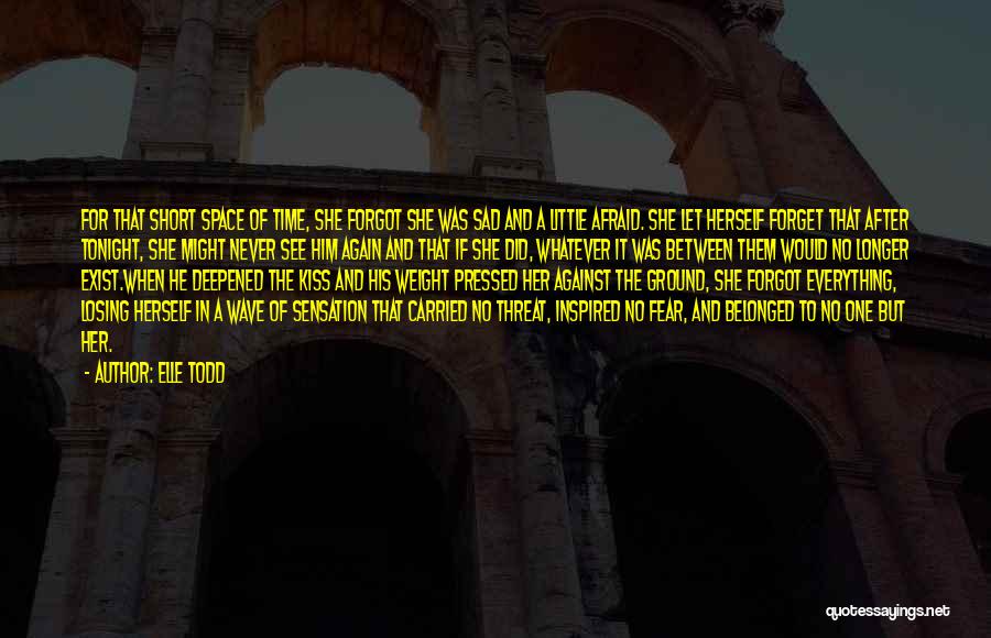 Elle Todd Quotes: For That Short Space Of Time, She Forgot She Was Sad And A Little Afraid. She Let Herself Forget That