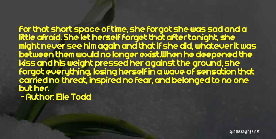 Elle Todd Quotes: For That Short Space Of Time, She Forgot She Was Sad And A Little Afraid. She Let Herself Forget That