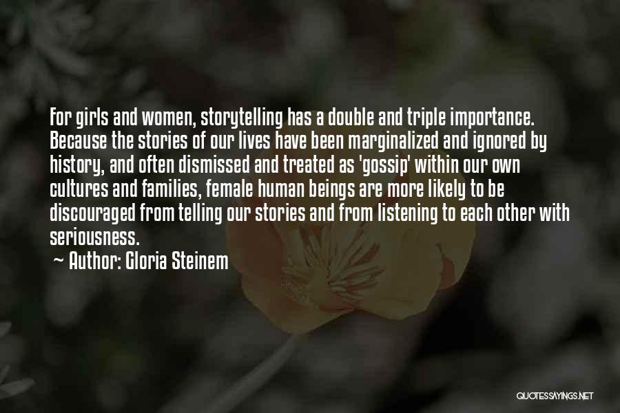 Gloria Steinem Quotes: For Girls And Women, Storytelling Has A Double And Triple Importance. Because The Stories Of Our Lives Have Been Marginalized