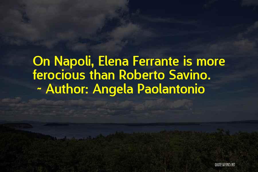 Angela Paolantonio Quotes: On Napoli, Elena Ferrante Is More Ferocious Than Roberto Savino.