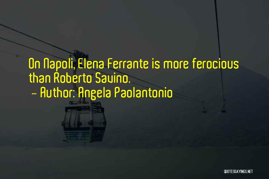 Angela Paolantonio Quotes: On Napoli, Elena Ferrante Is More Ferocious Than Roberto Savino.