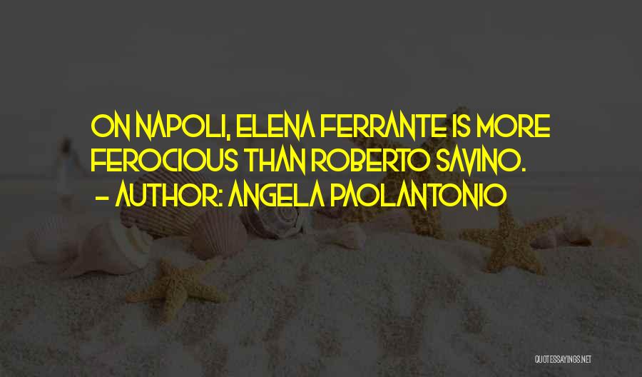 Angela Paolantonio Quotes: On Napoli, Elena Ferrante Is More Ferocious Than Roberto Savino.