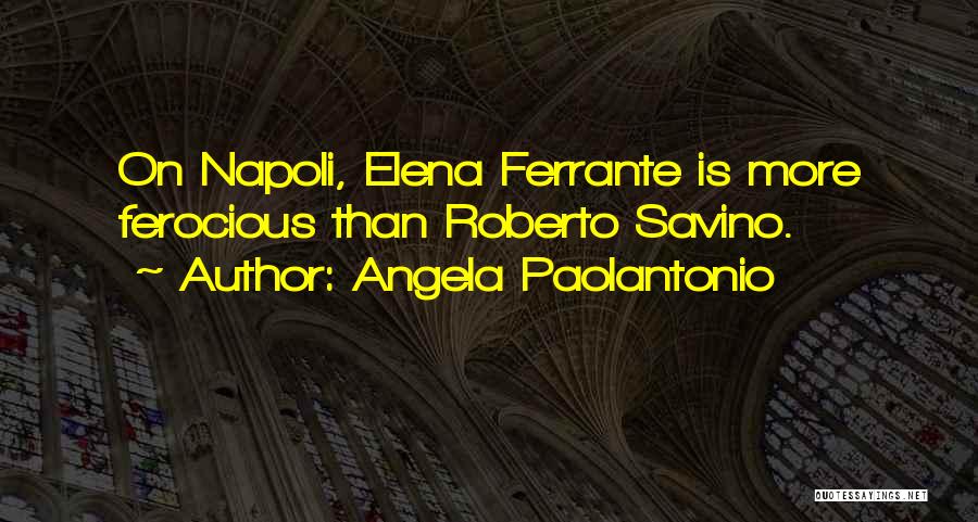 Angela Paolantonio Quotes: On Napoli, Elena Ferrante Is More Ferocious Than Roberto Savino.