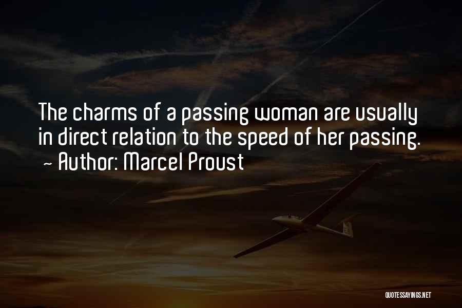 Marcel Proust Quotes: The Charms Of A Passing Woman Are Usually In Direct Relation To The Speed Of Her Passing.
