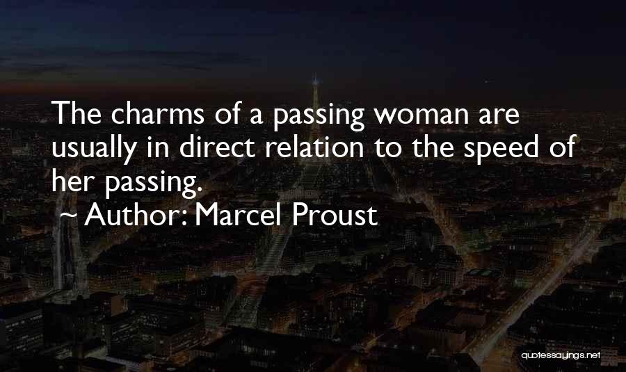 Marcel Proust Quotes: The Charms Of A Passing Woman Are Usually In Direct Relation To The Speed Of Her Passing.