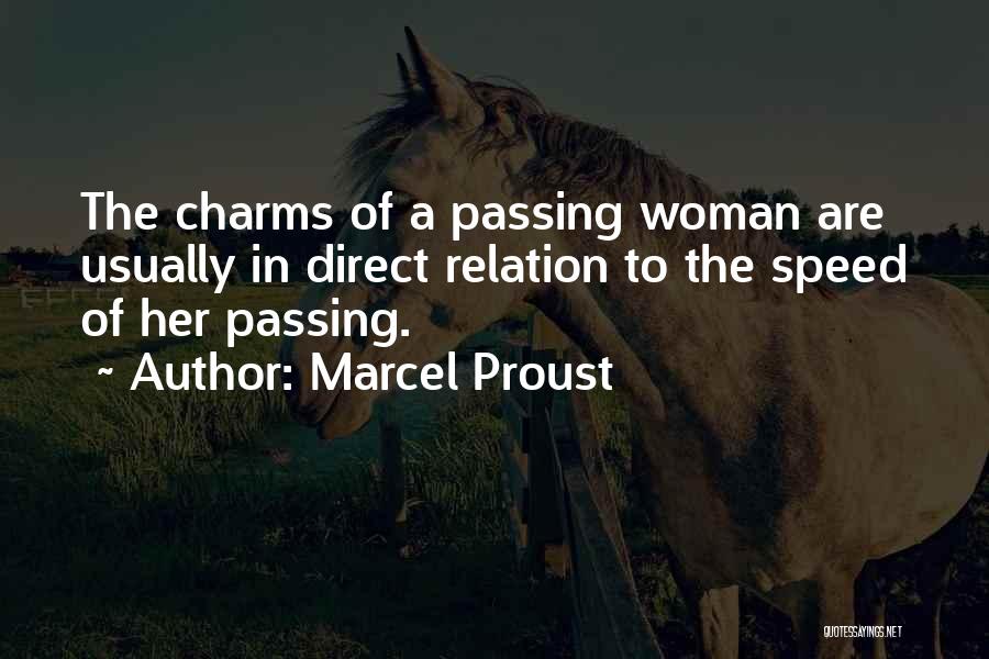 Marcel Proust Quotes: The Charms Of A Passing Woman Are Usually In Direct Relation To The Speed Of Her Passing.