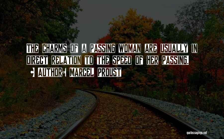 Marcel Proust Quotes: The Charms Of A Passing Woman Are Usually In Direct Relation To The Speed Of Her Passing.