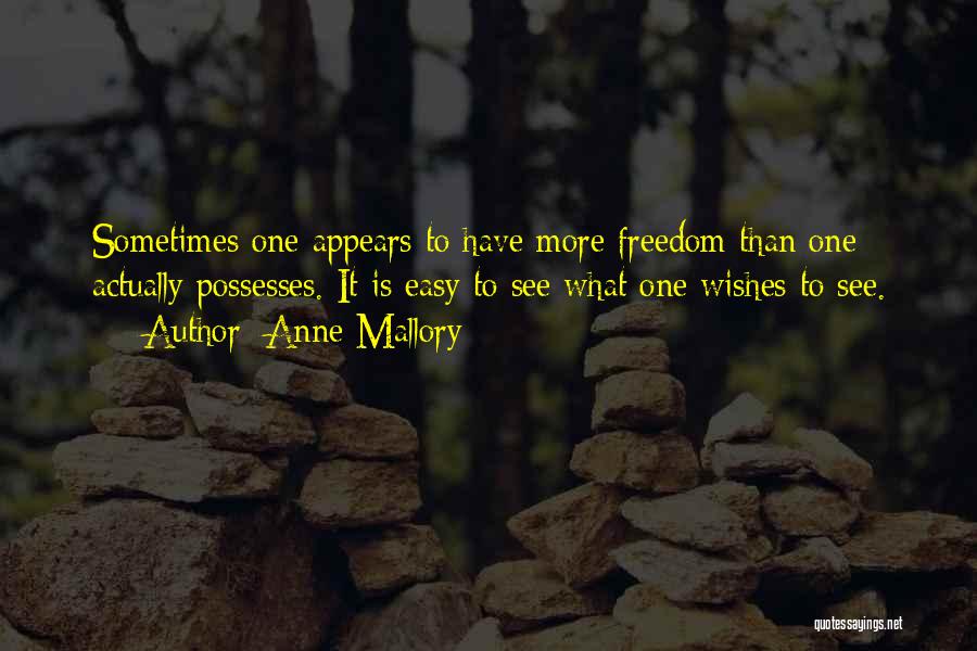 Anne Mallory Quotes: Sometimes One Appears To Have More Freedom Than One Actually Possesses. It Is Easy To See What One Wishes To