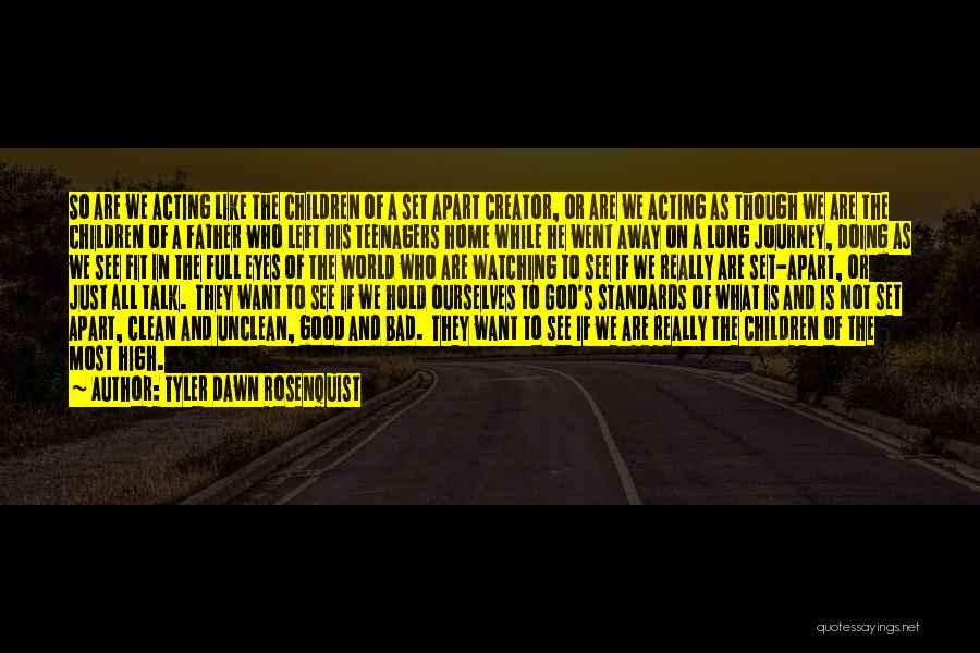 Tyler Dawn Rosenquist Quotes: So Are We Acting Like The Children Of A Set Apart Creator, Or Are We Acting As Though We Are