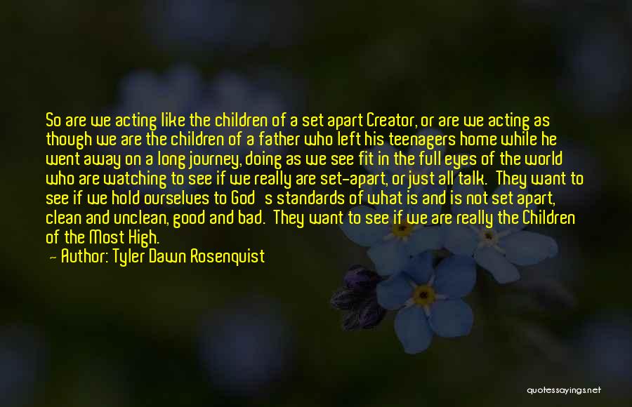 Tyler Dawn Rosenquist Quotes: So Are We Acting Like The Children Of A Set Apart Creator, Or Are We Acting As Though We Are