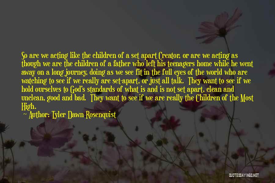 Tyler Dawn Rosenquist Quotes: So Are We Acting Like The Children Of A Set Apart Creator, Or Are We Acting As Though We Are