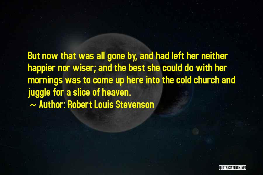 Robert Louis Stevenson Quotes: But Now That Was All Gone By, And Had Left Her Neither Happier Nor Wiser; And The Best She Could