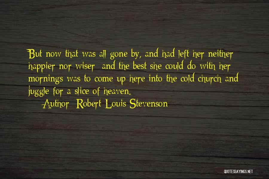Robert Louis Stevenson Quotes: But Now That Was All Gone By, And Had Left Her Neither Happier Nor Wiser; And The Best She Could