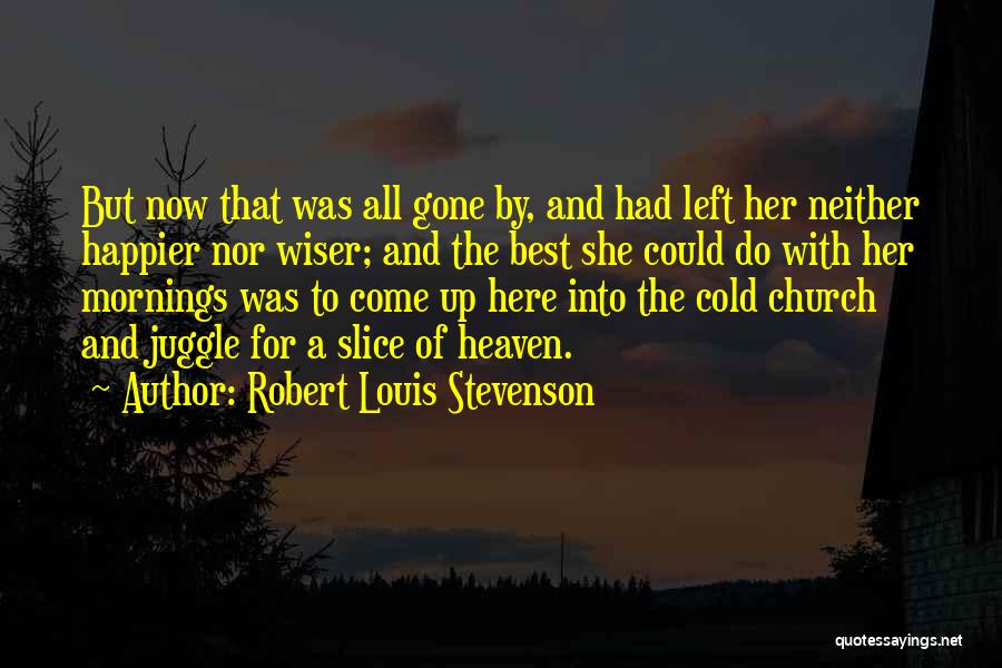 Robert Louis Stevenson Quotes: But Now That Was All Gone By, And Had Left Her Neither Happier Nor Wiser; And The Best She Could