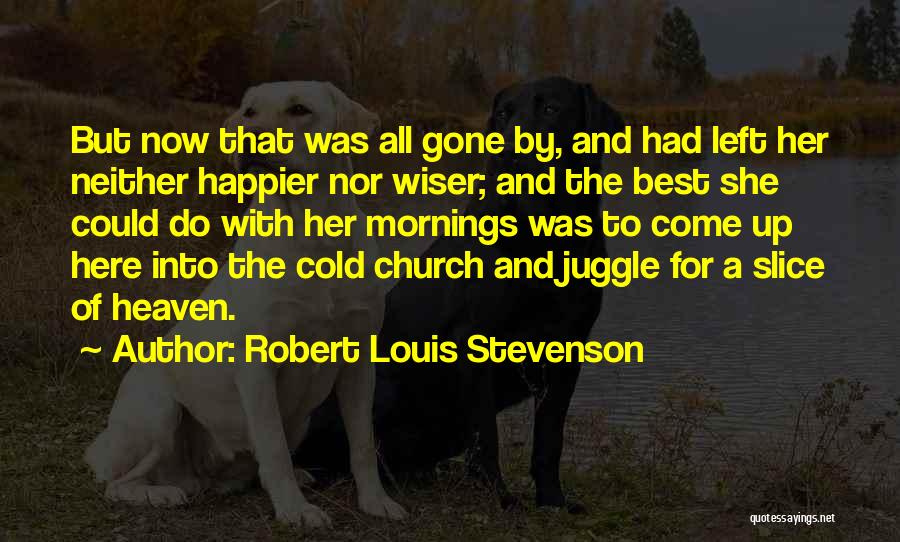 Robert Louis Stevenson Quotes: But Now That Was All Gone By, And Had Left Her Neither Happier Nor Wiser; And The Best She Could