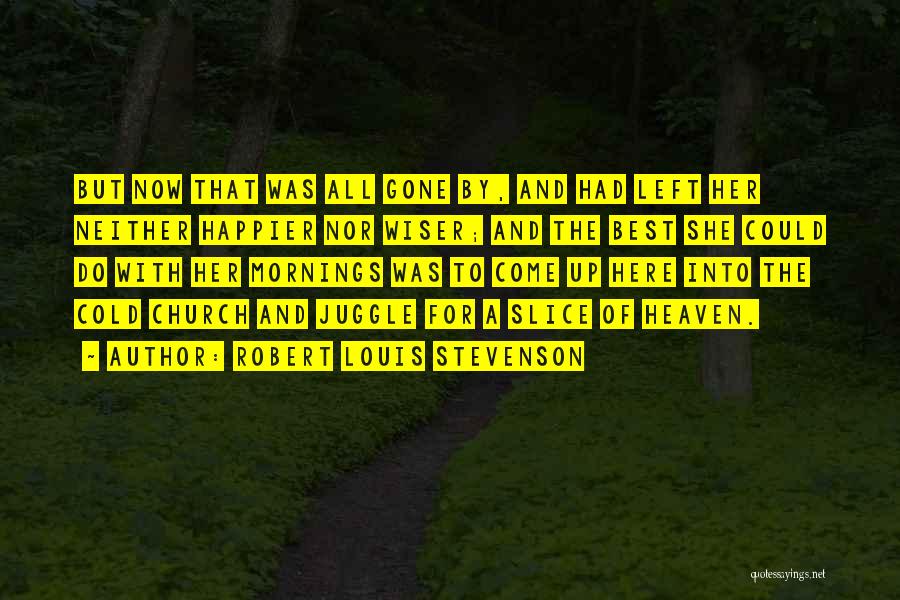 Robert Louis Stevenson Quotes: But Now That Was All Gone By, And Had Left Her Neither Happier Nor Wiser; And The Best She Could