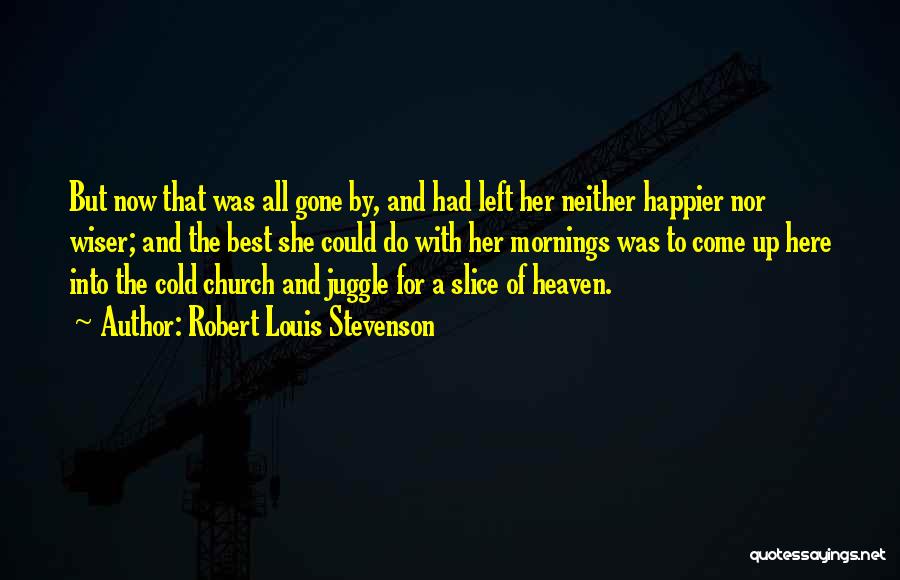 Robert Louis Stevenson Quotes: But Now That Was All Gone By, And Had Left Her Neither Happier Nor Wiser; And The Best She Could