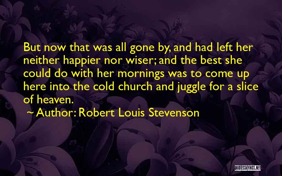 Robert Louis Stevenson Quotes: But Now That Was All Gone By, And Had Left Her Neither Happier Nor Wiser; And The Best She Could