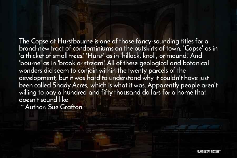 Sue Grafton Quotes: The Copse At Hurstbourne Is One Of Those Fancy-sounding Titles For A Brand-new Tract Of Condominiums On The Outskirts Of