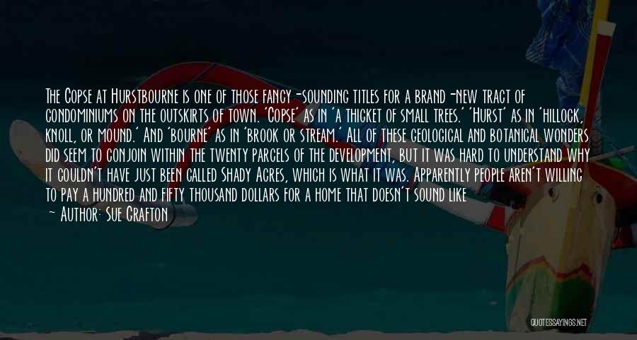 Sue Grafton Quotes: The Copse At Hurstbourne Is One Of Those Fancy-sounding Titles For A Brand-new Tract Of Condominiums On The Outskirts Of