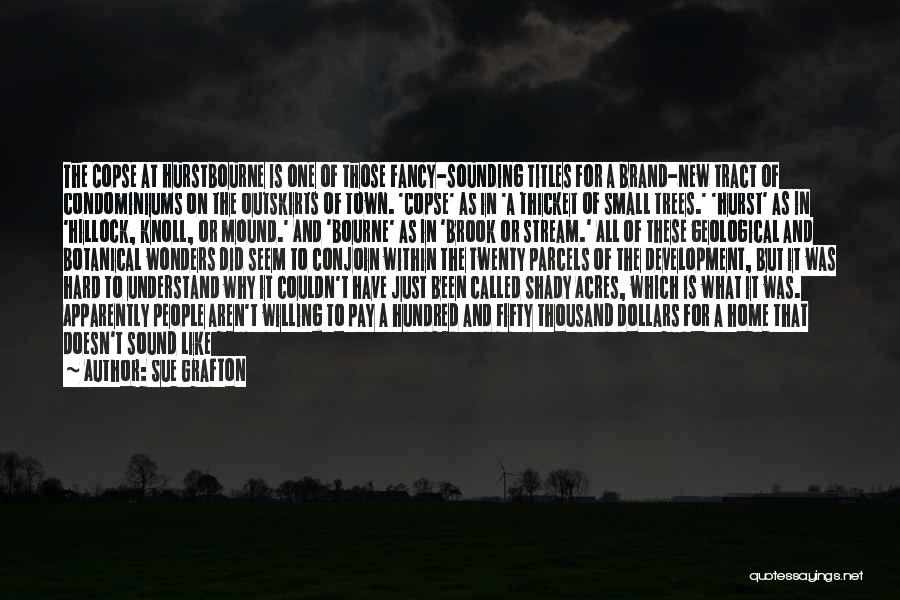 Sue Grafton Quotes: The Copse At Hurstbourne Is One Of Those Fancy-sounding Titles For A Brand-new Tract Of Condominiums On The Outskirts Of