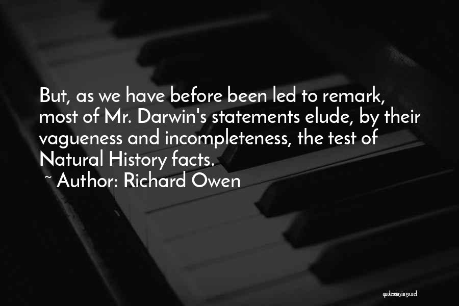 Richard Owen Quotes: But, As We Have Before Been Led To Remark, Most Of Mr. Darwin's Statements Elude, By Their Vagueness And Incompleteness,