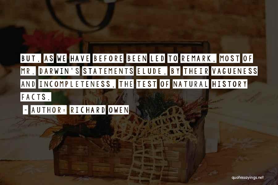 Richard Owen Quotes: But, As We Have Before Been Led To Remark, Most Of Mr. Darwin's Statements Elude, By Their Vagueness And Incompleteness,