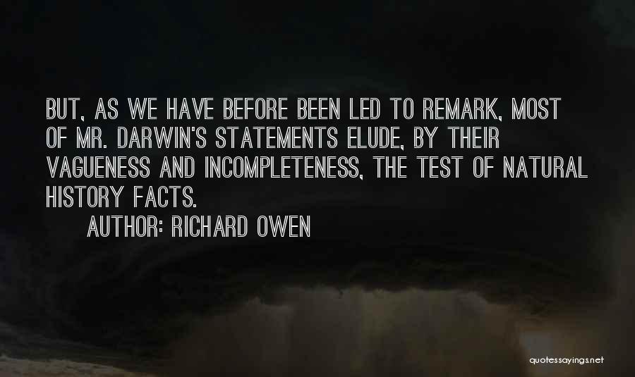 Richard Owen Quotes: But, As We Have Before Been Led To Remark, Most Of Mr. Darwin's Statements Elude, By Their Vagueness And Incompleteness,