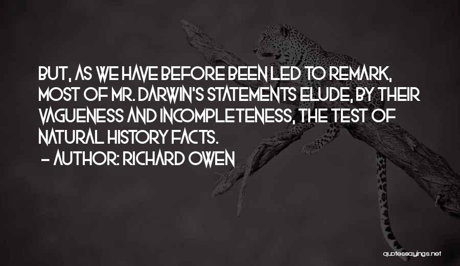 Richard Owen Quotes: But, As We Have Before Been Led To Remark, Most Of Mr. Darwin's Statements Elude, By Their Vagueness And Incompleteness,