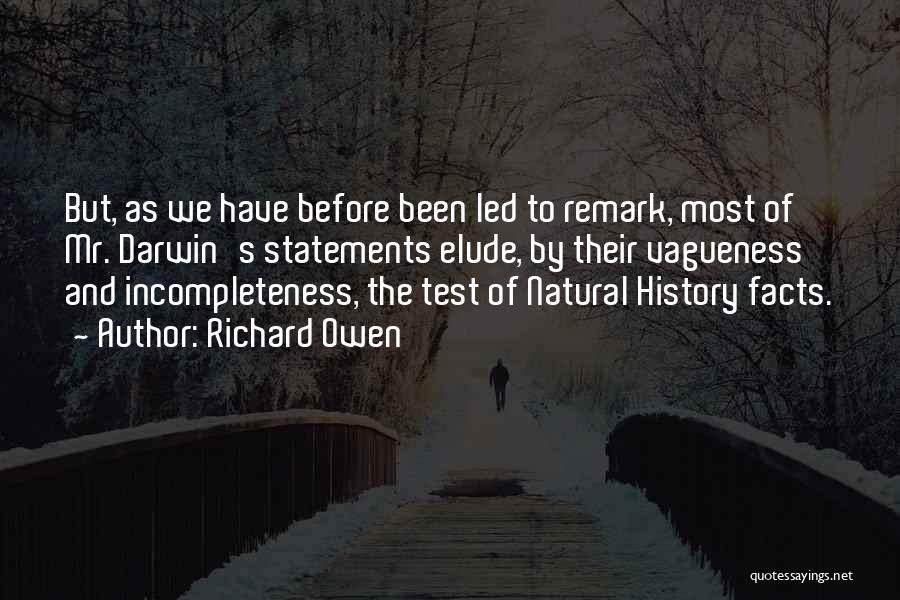 Richard Owen Quotes: But, As We Have Before Been Led To Remark, Most Of Mr. Darwin's Statements Elude, By Their Vagueness And Incompleteness,