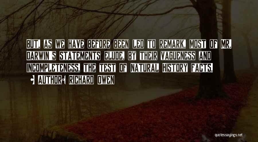 Richard Owen Quotes: But, As We Have Before Been Led To Remark, Most Of Mr. Darwin's Statements Elude, By Their Vagueness And Incompleteness,