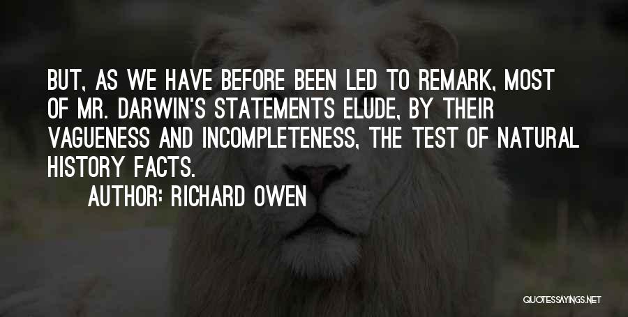 Richard Owen Quotes: But, As We Have Before Been Led To Remark, Most Of Mr. Darwin's Statements Elude, By Their Vagueness And Incompleteness,