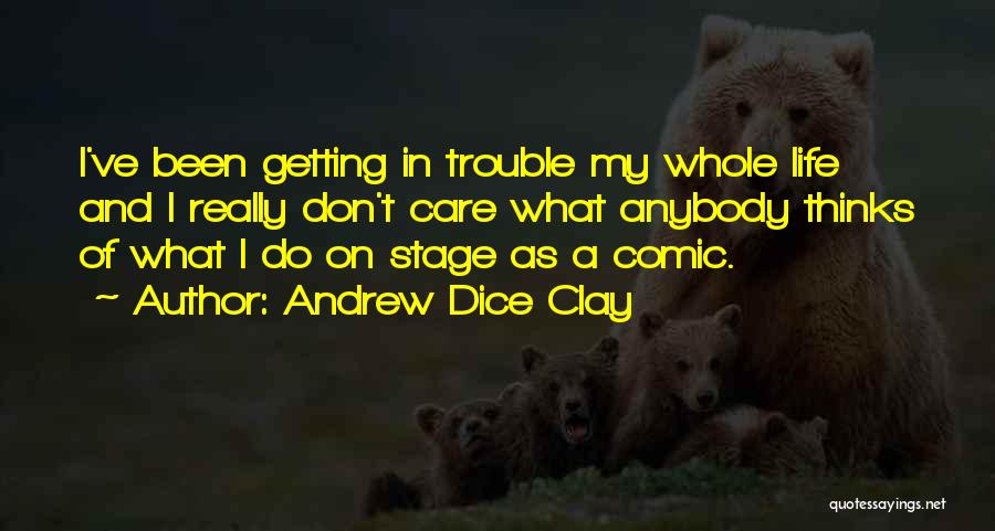 Andrew Dice Clay Quotes: I've Been Getting In Trouble My Whole Life And I Really Don't Care What Anybody Thinks Of What I Do