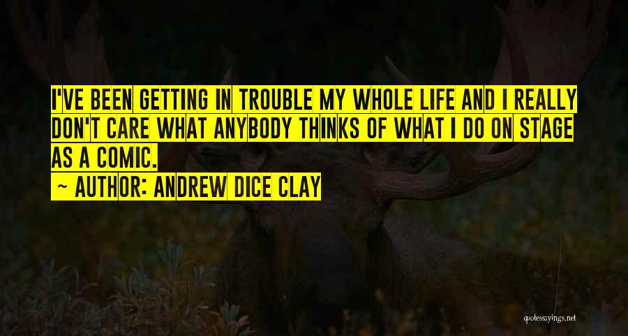 Andrew Dice Clay Quotes: I've Been Getting In Trouble My Whole Life And I Really Don't Care What Anybody Thinks Of What I Do