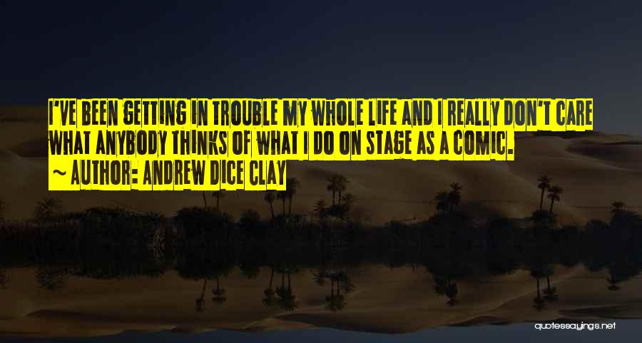 Andrew Dice Clay Quotes: I've Been Getting In Trouble My Whole Life And I Really Don't Care What Anybody Thinks Of What I Do
