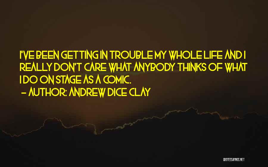 Andrew Dice Clay Quotes: I've Been Getting In Trouble My Whole Life And I Really Don't Care What Anybody Thinks Of What I Do