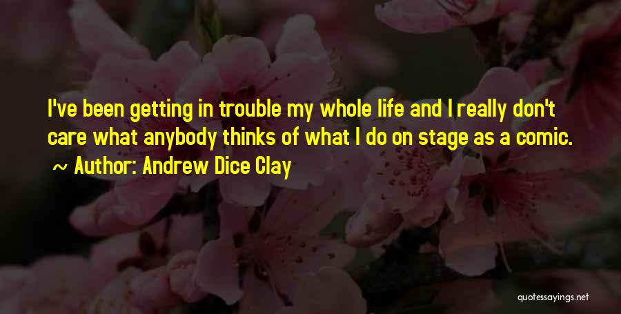 Andrew Dice Clay Quotes: I've Been Getting In Trouble My Whole Life And I Really Don't Care What Anybody Thinks Of What I Do