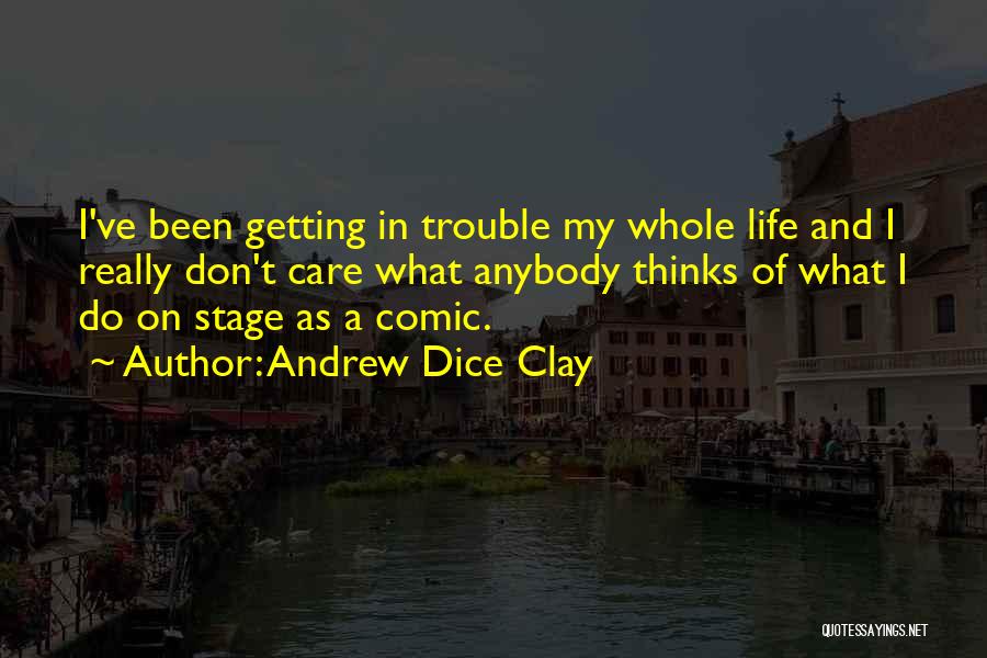 Andrew Dice Clay Quotes: I've Been Getting In Trouble My Whole Life And I Really Don't Care What Anybody Thinks Of What I Do