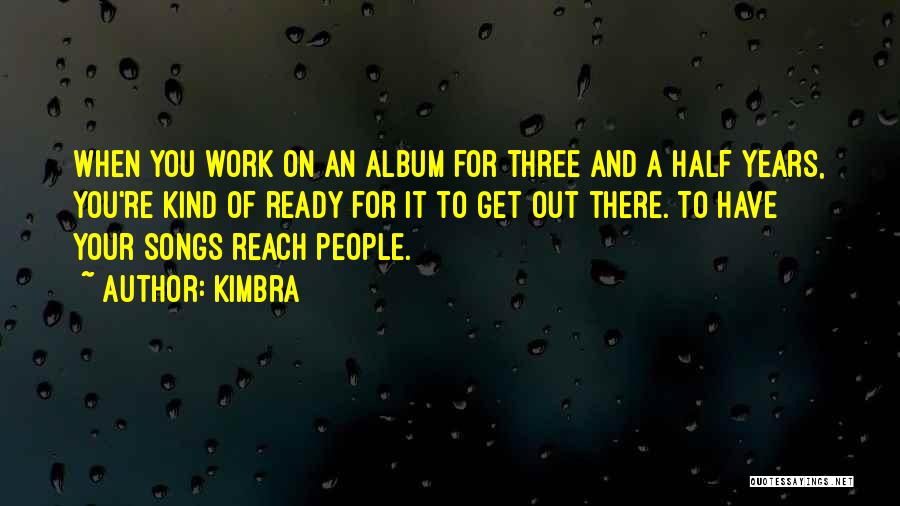 Kimbra Quotes: When You Work On An Album For Three And A Half Years, You're Kind Of Ready For It To Get