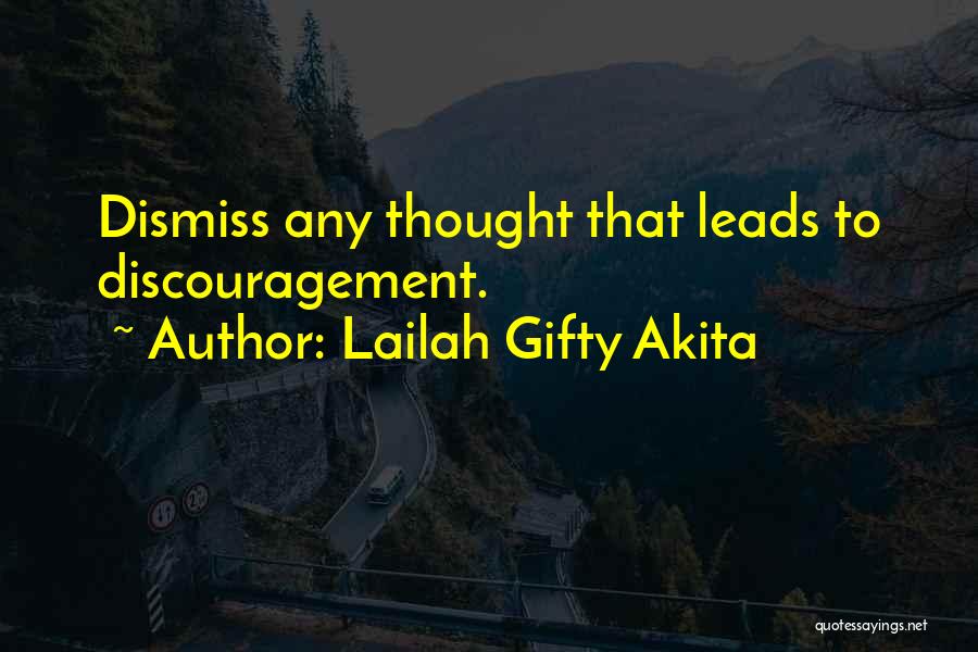 Lailah Gifty Akita Quotes: Dismiss Any Thought That Leads To Discouragement.