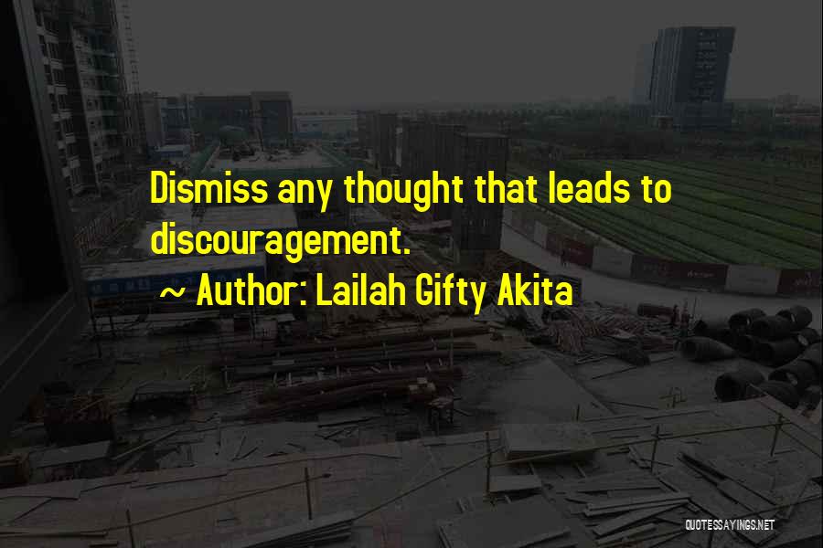 Lailah Gifty Akita Quotes: Dismiss Any Thought That Leads To Discouragement.