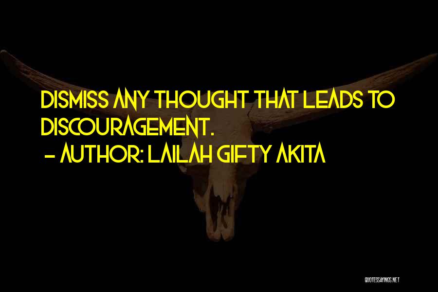 Lailah Gifty Akita Quotes: Dismiss Any Thought That Leads To Discouragement.