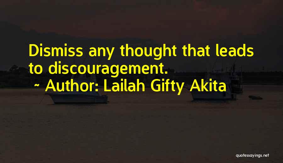 Lailah Gifty Akita Quotes: Dismiss Any Thought That Leads To Discouragement.