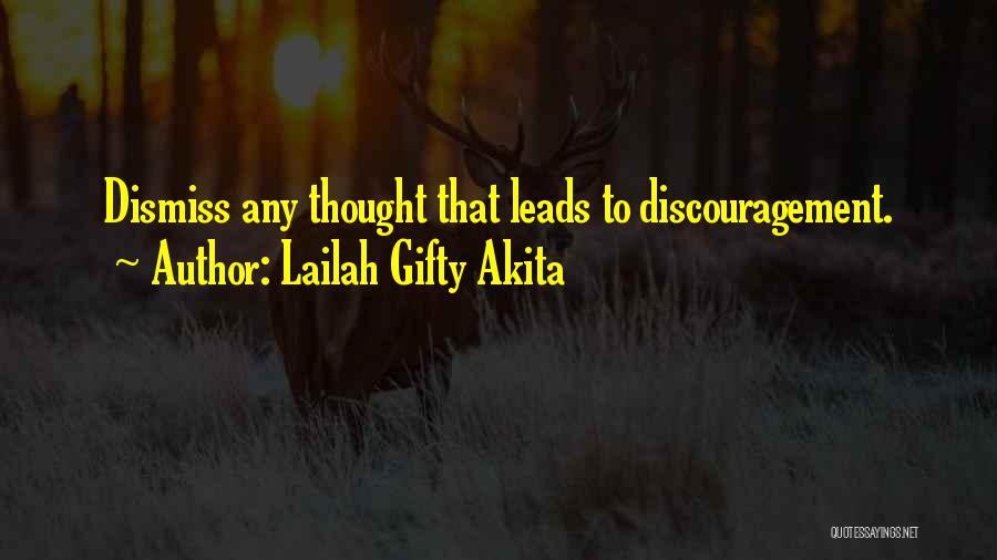 Lailah Gifty Akita Quotes: Dismiss Any Thought That Leads To Discouragement.