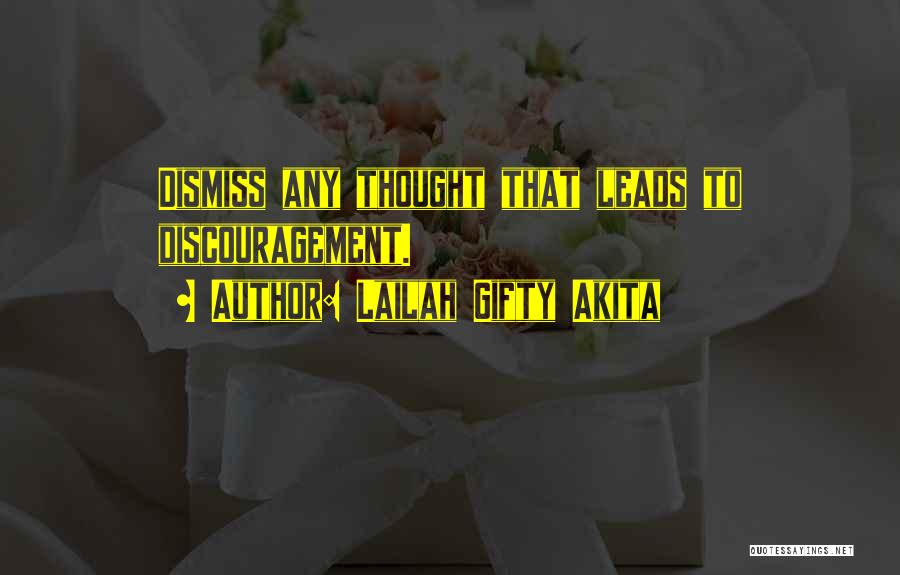Lailah Gifty Akita Quotes: Dismiss Any Thought That Leads To Discouragement.