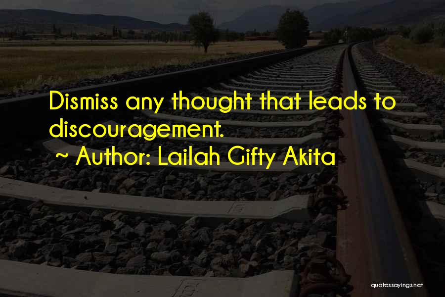 Lailah Gifty Akita Quotes: Dismiss Any Thought That Leads To Discouragement.