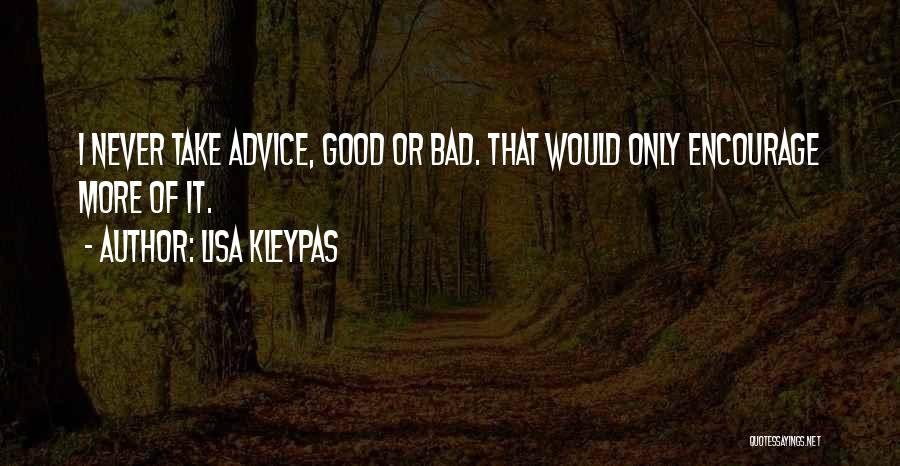 Lisa Kleypas Quotes: I Never Take Advice, Good Or Bad. That Would Only Encourage More Of It.
